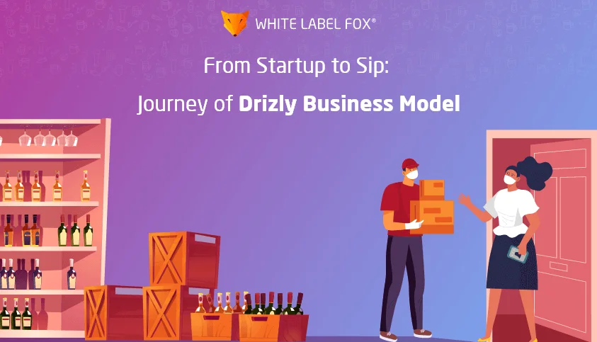 From Startup to Sip Journey of Drizly Business Model